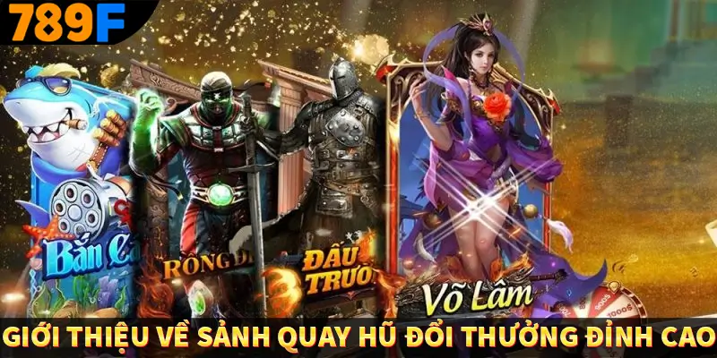 Giới thiệu về sảnh quay hũ đổi thưởng đỉnh cao
