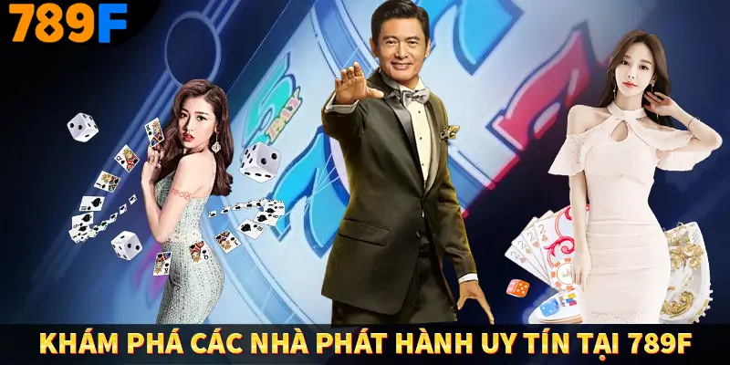 Khám phá các nhà phát hành uy tín tại 789F