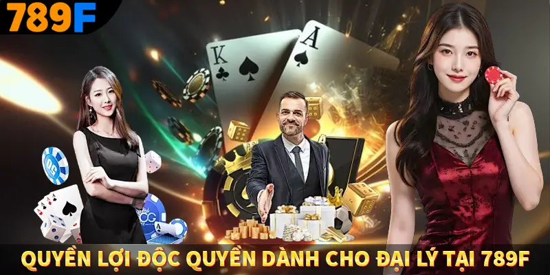 Quyền lợi độc quyền dành cho đại lý tại 789F