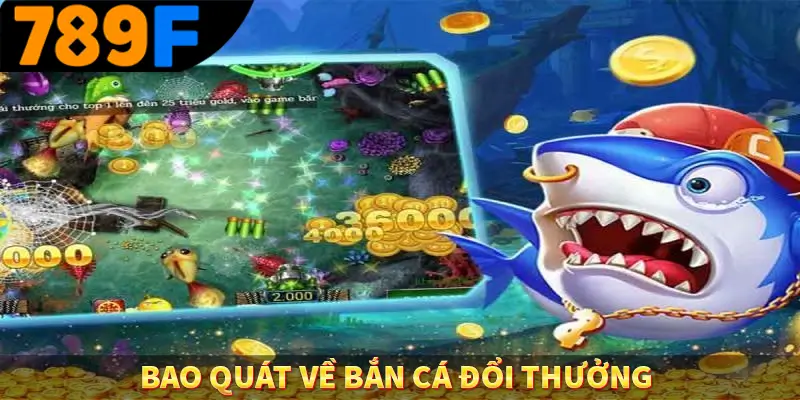 Bao quát về bắn cá đổi thưởng