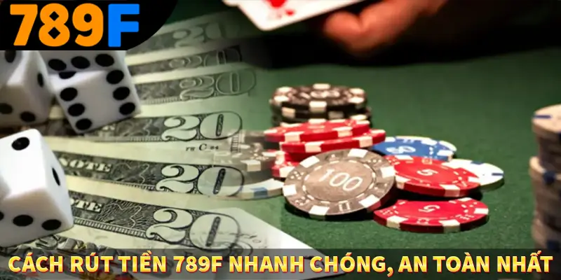 Cách rút tiền 789F nhanh chóng an toàn nhất