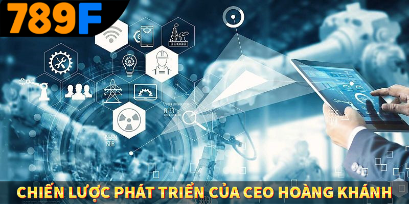 Chiến lược phát triển của CEO Hoàng Khánh