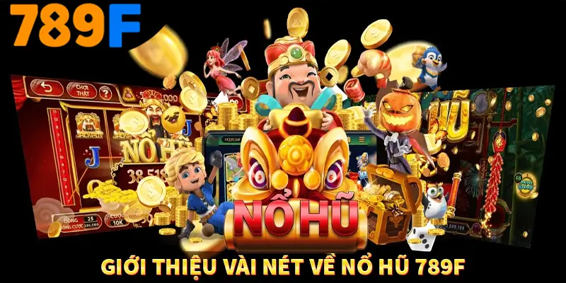 Giới thiệu vài nét về nổ hũ 789F