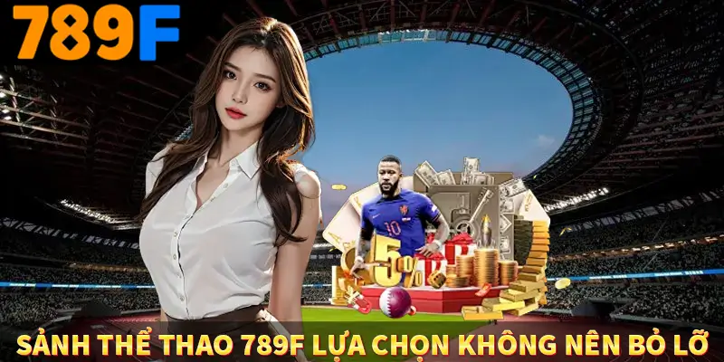 Sảnh thể thao 789F lựa chọn không nên bỏ lỡ
