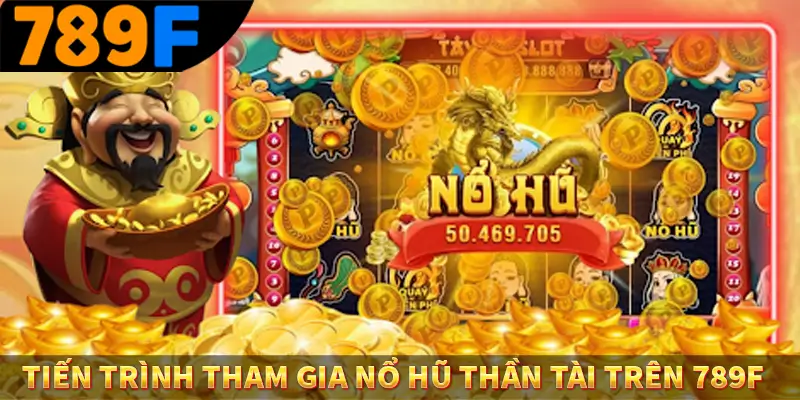 Tiến trình tham gia nổ hũ thần tài trên 789F