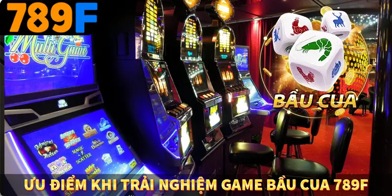 Ưu điểm khi trải nghiệm game bầu cua 789F