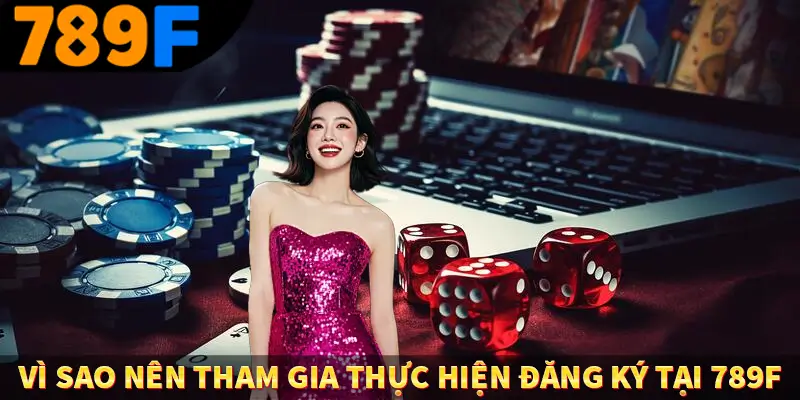 Vì sao nên tham gia thực hiện đăng ký tại 789F
