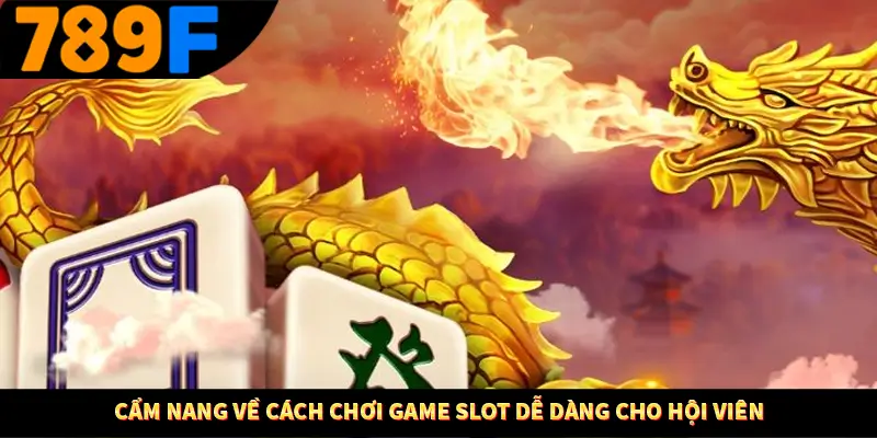 Cẩm nang về cách chơi game slot dễ dàng cho hội viên