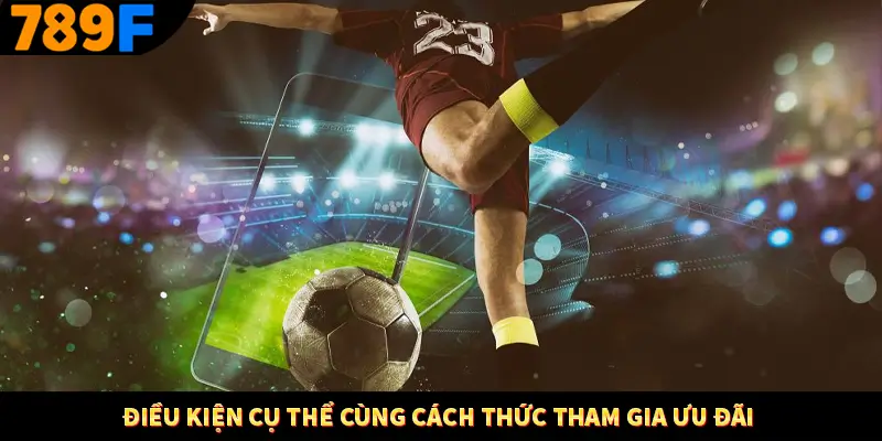 Điều kiện cụ thể cùng cách thức tham gia ưu đãi