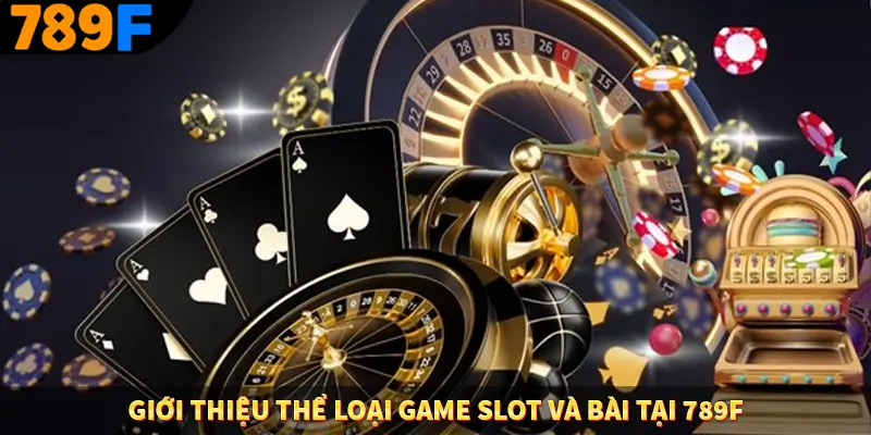 Giới thiệu thể loại game slot và bài tại 789F