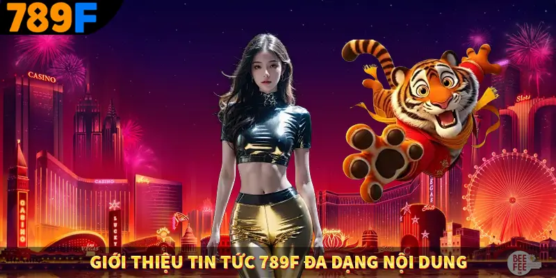 giới thiệu tin tức 789F đa dạng nội dung