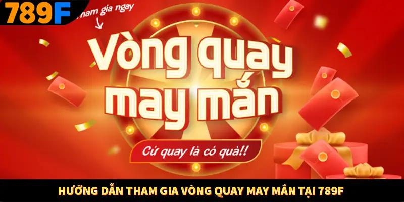 Hướng dẫn tham gia vòng quay may mắn tại 789F