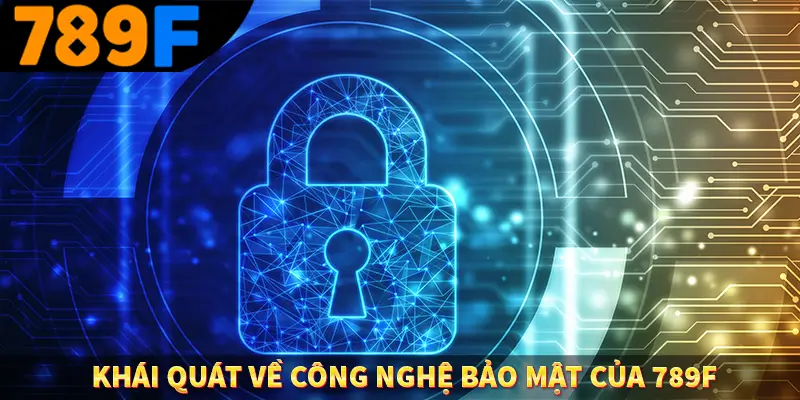 Khái quát về công nghệ bảo mật của 789F 