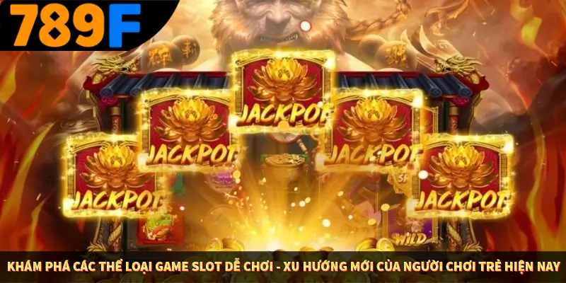 Khám phá các thể loại game slot dễ chơi - Xu hướng mới của người chơi trẻ hiện nay