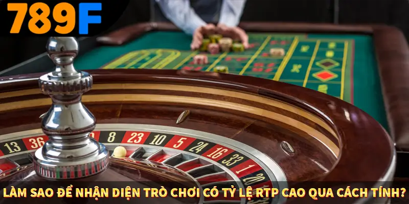 Làm sao để nhận diện trò chơi có tỷ lệ RTP cao qua cách tính?