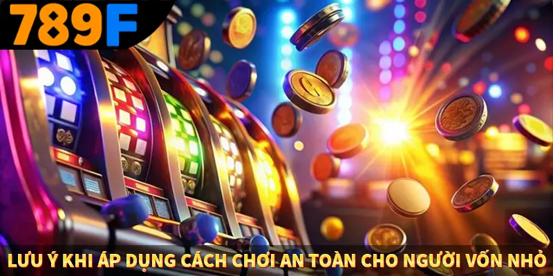 Lưu ý khi áp dụng cách chơi an toàn cho người vốn nhỏ