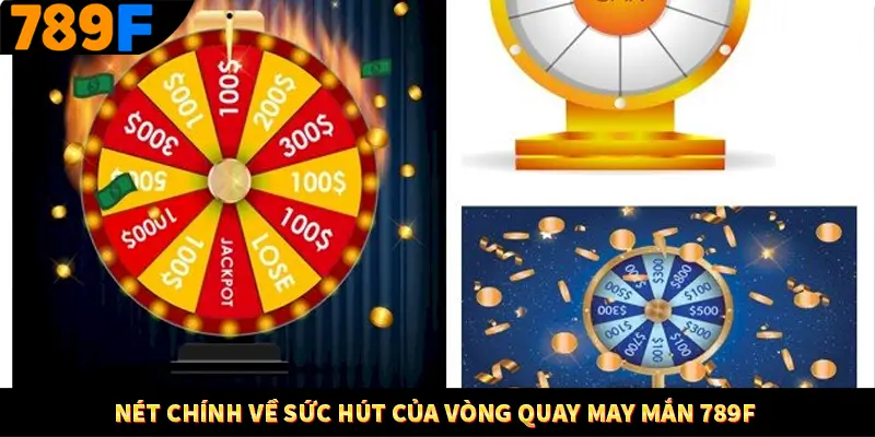 Nét chính về sức hút của vòng quay may mắn 789F