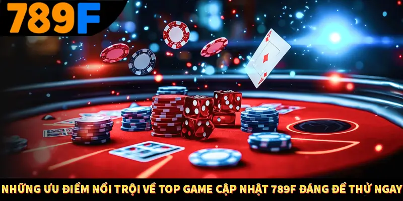 Những ưu điểm nổi trội về top game cập nhật 789F đáng để thử ngay