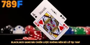 Blackjack Game Bài Chiến Lược Không Nên Bỏ Lỡ Tại 789F