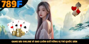 Game Bài Online Vì Sao Luôn Giữ Vững Vị Trí Quốc Dân