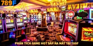 Phân Tích Game Hot Sắp Ra Mắt Tại 789F