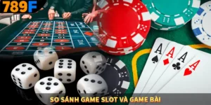 So Sánh Game Slot Và Game Bài