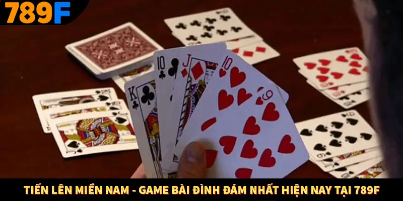 Tiến Lên Miền Nam – Game Bài Đình Đám Nhất Hiện Nay Tại 789F
