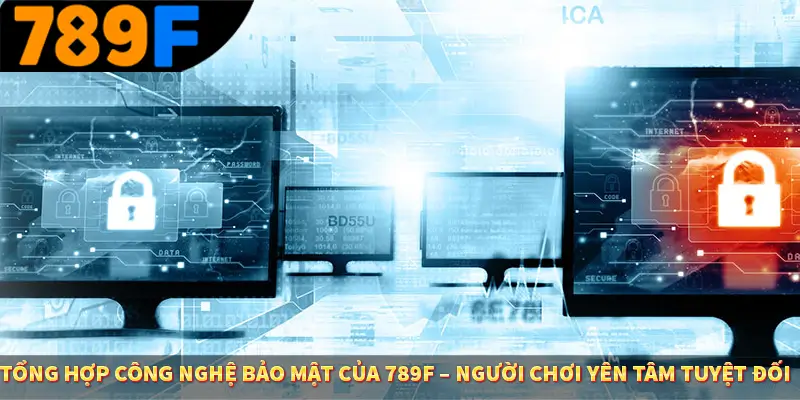 Tổng hợp công nghệ bảo mật của 789F – Người chơi yên tâm tuyệt đối