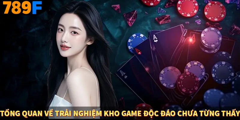 Tổng quan về trải nghiệm kho game độc đáo chưa từng thấy