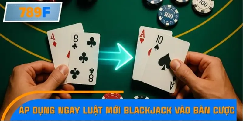 Áp dụng ngay luật mới Blackjack vào bàn cược