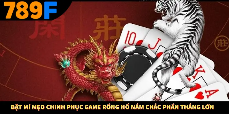 Bật mí mẹo chinh phục game rồng hổ nắm chắc phần thắng lớn