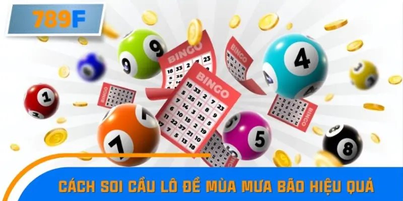 Cách soi cầu lô đề 789F trong mùa mưa bão dễ trúng nhất