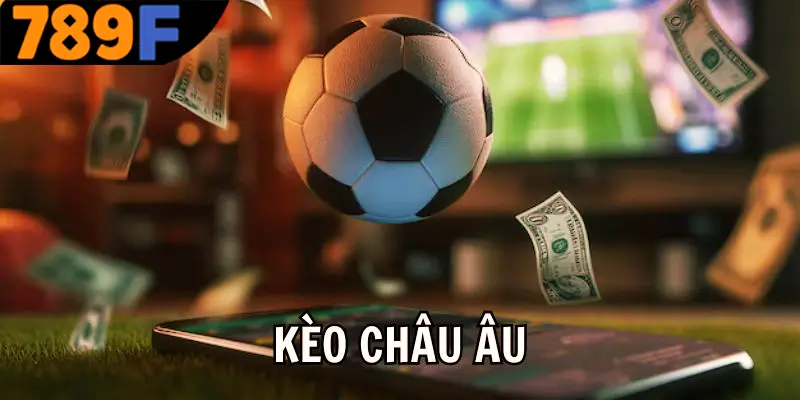 Đa dạng về kèo châu Âu phổ biến nhất  trên thị trường