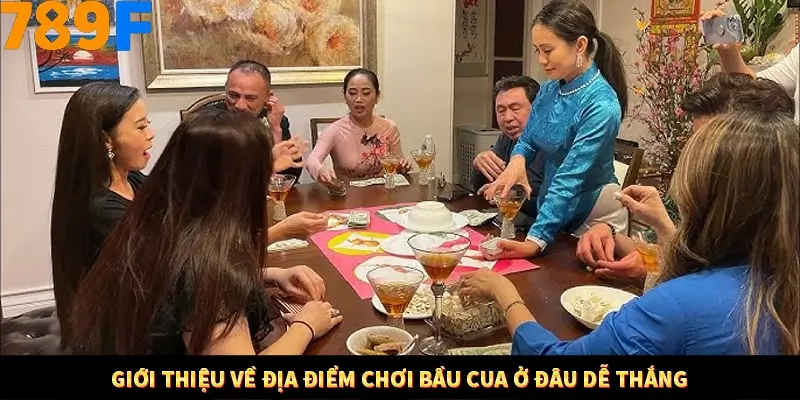 Giới thiệu về địa điểm chơi bầu cua ở đâu dễ thắng