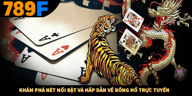 Khám phá nét nổi bật và hấp dẫn về rồng hổ trực tuyến