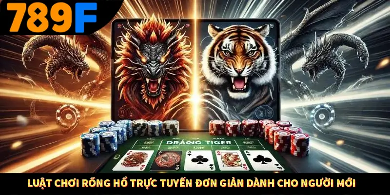Luật chơi rồng hổ trực tuyến đơn giản dành cho người mới