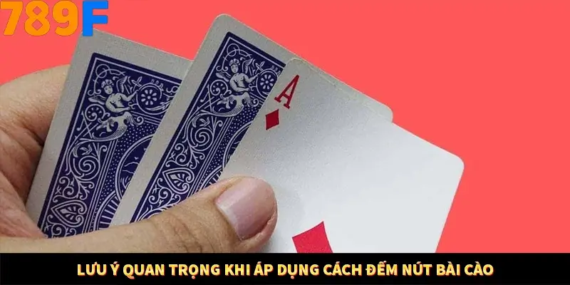 Lưu ý quan trọng khi áp dụng cách đếm nút bài cào