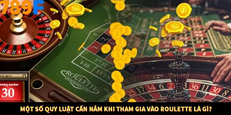 Một số quy luật cần nắm khi tham gia vào Roulette là gì?