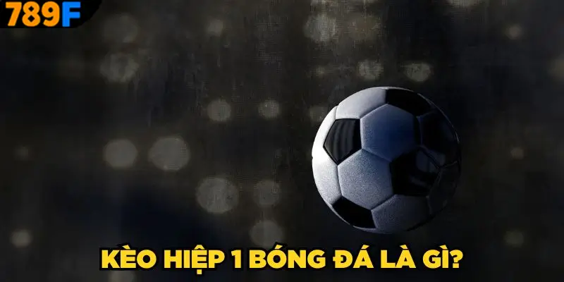 Nội dung sơ lược về kèo hiệp 1