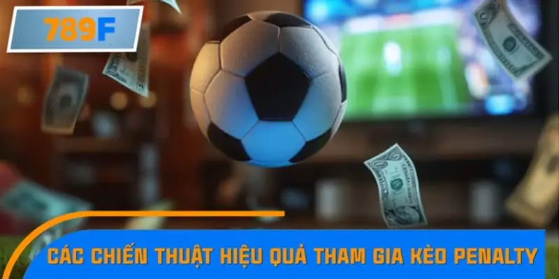 Các chiến thuật hiệu quả khi tham gia kèo penalty