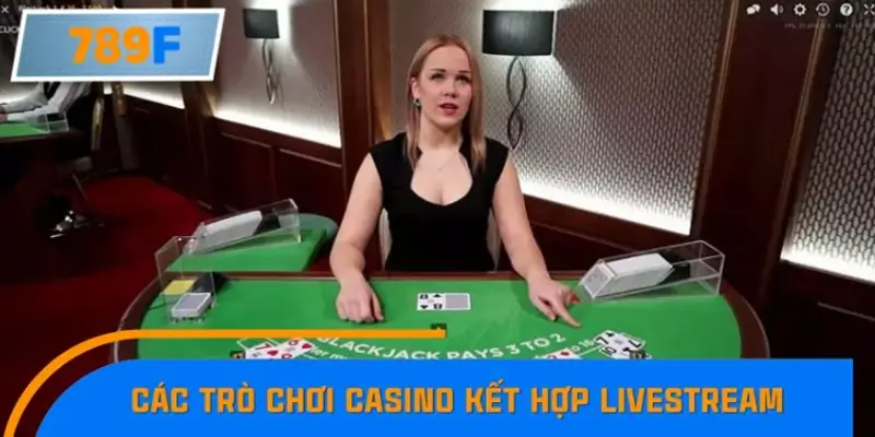 Các trò chơi phổ biến có mặt tại casino trực tuyến kết hợp livestream