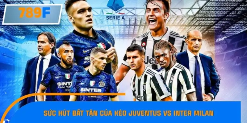 Derby nước Ý và sức hút bất tận của kèo Juventus vs Inter Milan