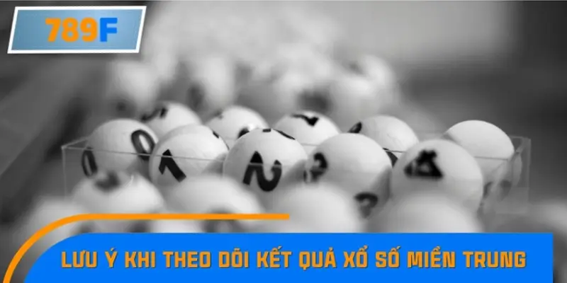 Dự đoán và lưu ý khi theo dõi kết quả xổ số miền Trung