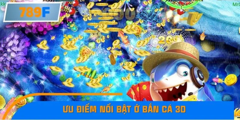 Ưu điểm nổi bật giúp bắn cá 3D trở thành siêu phẩm