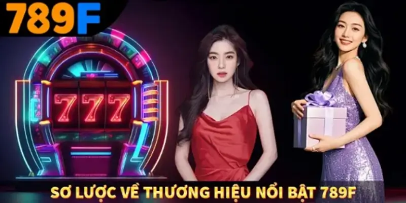 Sơ lược về thương hiệu nổi bật 789F