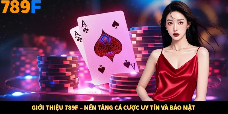 Giới Thiệu 789F – Nền Tảng Cá Cược Uy Tín Và Bảo Mật