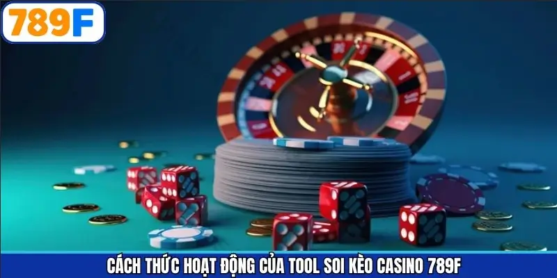 Cách thức hoạt động của tool soi kèo casino 789F có đáng tin không