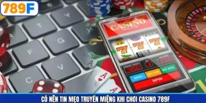 Có Nên Tin Mẹo Truyền Miệng Khi Chơi Casino 789F Hay Không