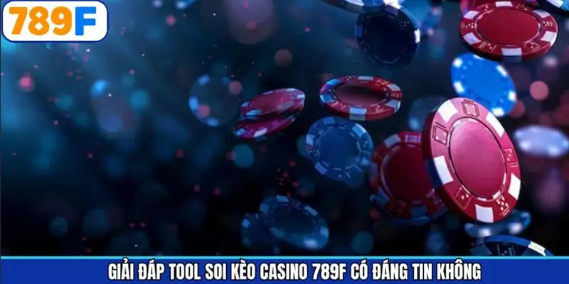 Giải đáp tool soi kèo casino 789F có đáng tin không