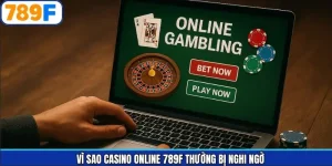Giải Đáp Vì Sao Casino Online 789F Thường Bị Nghi Ngờ?